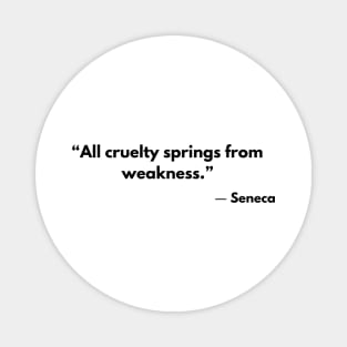 Stoic Quote “All cruelty springs from weakness.” Seneca Magnet